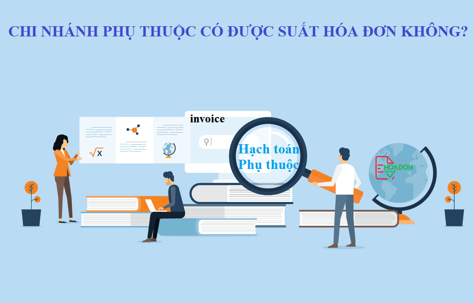 Đơn vị kinh doanh là chi nhánh phụ thuộc có được xuất hóa đơn không?